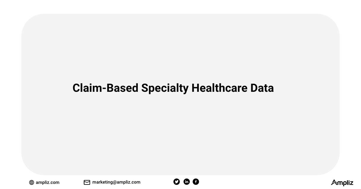 Claim-Based Specialty Healthcare Data Claim-Based Specialty Healthcare Data