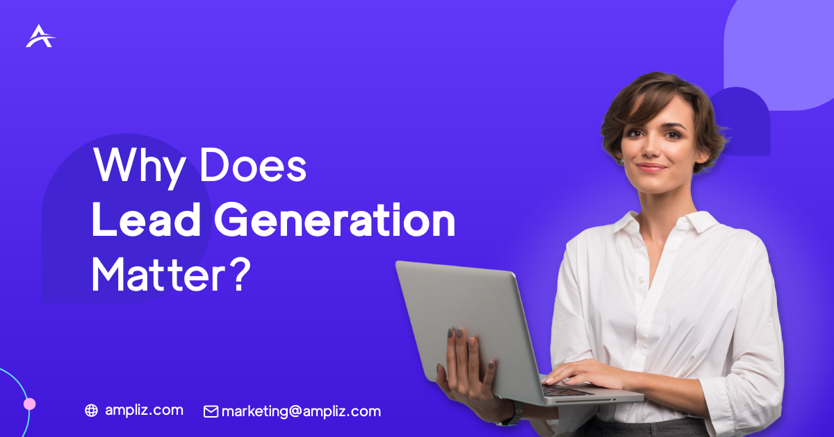 best practices b2b lead generation - Why Does Lead Generation Matter