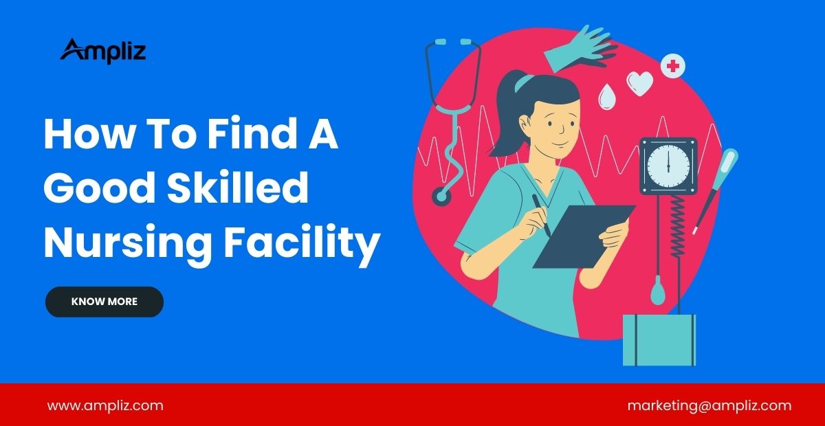How To Find A Good Skilled Nursing Facility??
