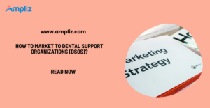 how to market to dental support organizations
