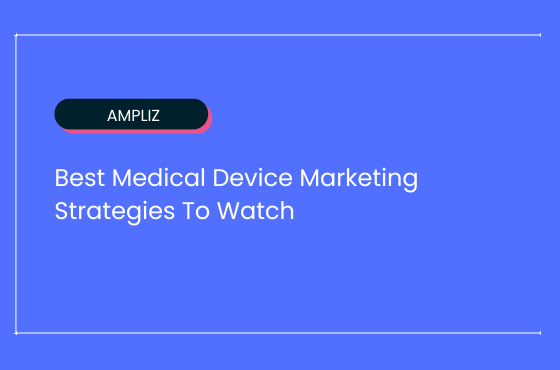 Top 18 Medical Device Marketing Strategies To Watch in 2026
