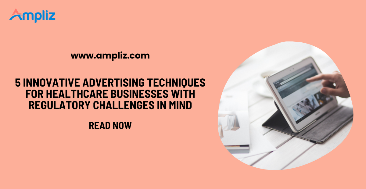 5 Innovative Advertising Techniques for Healthcare Businesses with Regulatory Challenges in Mind