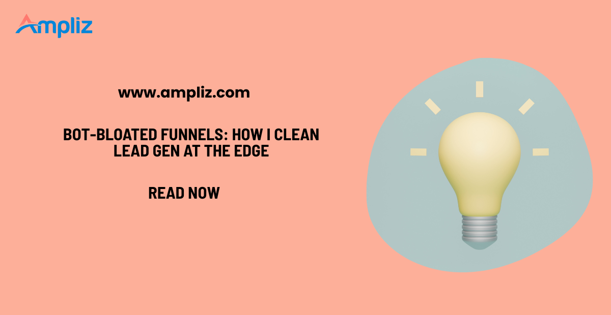 Bot‑Bloated Funnels: How I Clean Lead Gen at the Edge