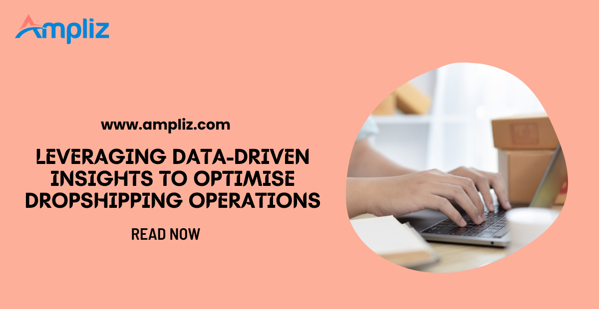 Leveraging Data-Driven Insights To Optimize Dropshipping Operations