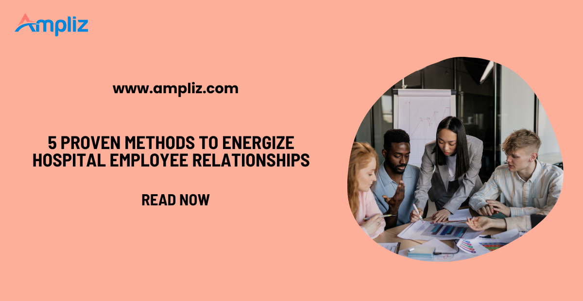 5 Proven Methods to Energize Hospital Employee Relationships