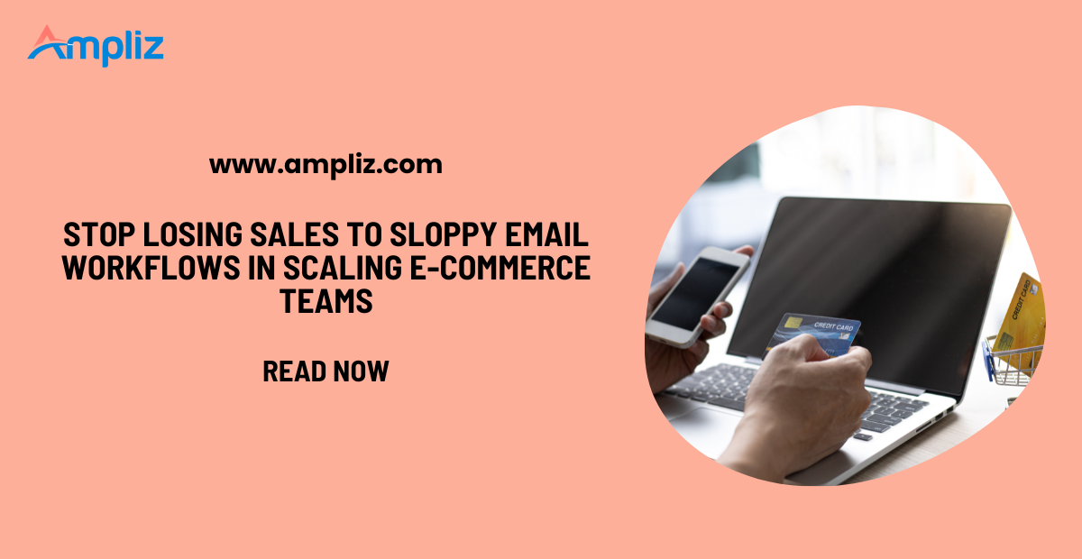 Stop Losing Sales to Sloppy Email Workflows in Scaling E-commerce Teams