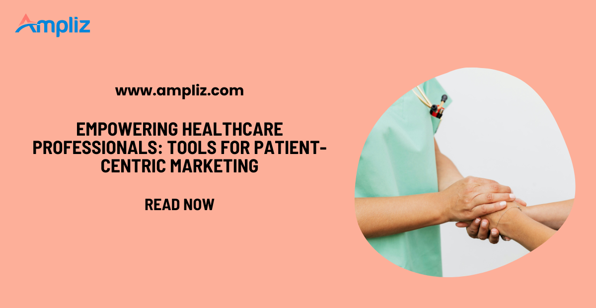 Empowering Healthcare Professionals: Tools for Patient-Centric Marketing