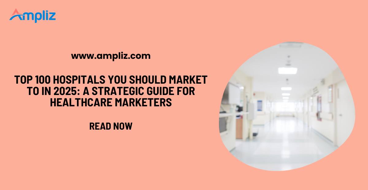 Top 100 Hospitals You Should Market to in 2026: A Strategic Guide for Healthcare Marketers