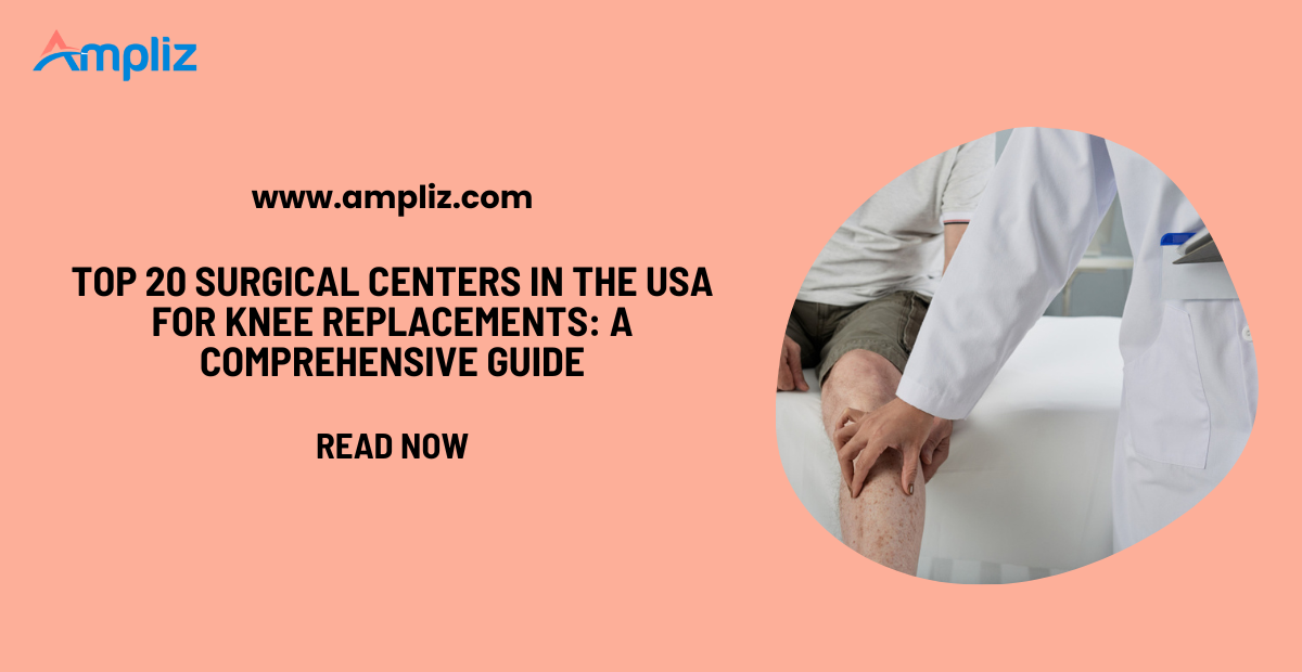 Top 17 Surgical Centers in the US for Knee Replacements: A Comprehensive Guide