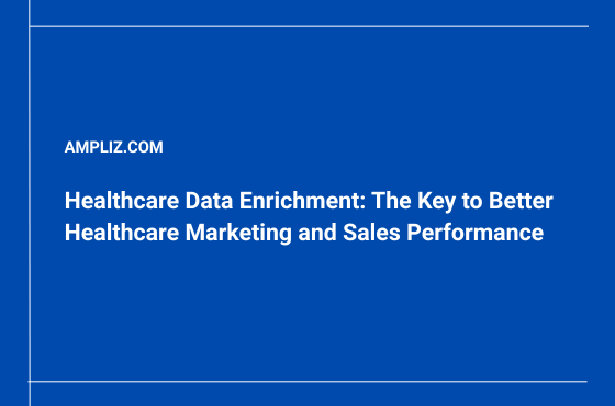 Healthcare Data Enrichment: The Key to Better Healthcare Marketing and Sales Performance