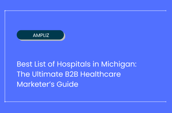 Best List of Hospitals in Michigan: The Ultimate B2B Healthcare Marketer’s Guide