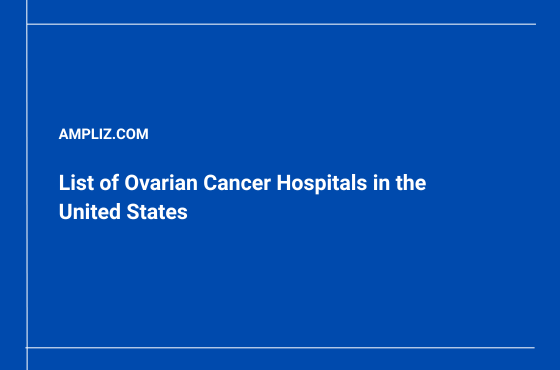 List of Ovarian Cancer Hospitals in the United States: A Complete Guide for Healthcare Marketers