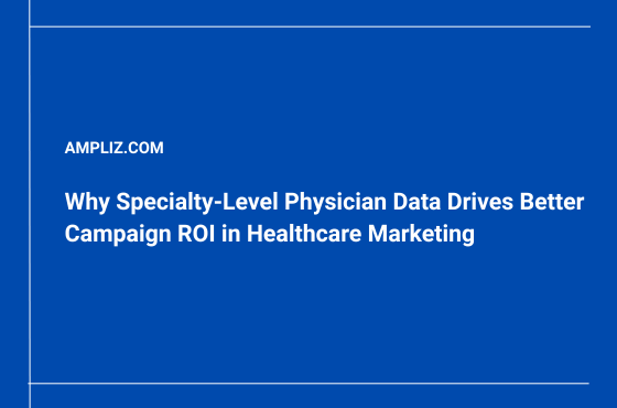 Why Specialty-Level Physician Data Drives Better Campaign ROI in Healthcare Marketing