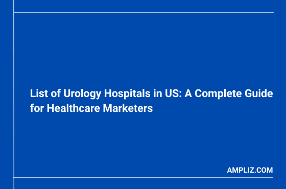 List of Urology Hospitals in US: A Complete Guide for Healthcare Marketers