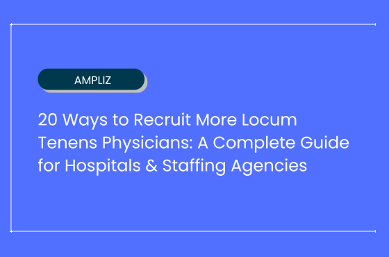 20 Ways to Recruit Locum Tenens Physicians: A Complete Guide for Hospitals & Staffing Agencies