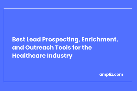 Best Lead Prospecting, Enrichment, and Outreach Tools for the Healthcare Industry